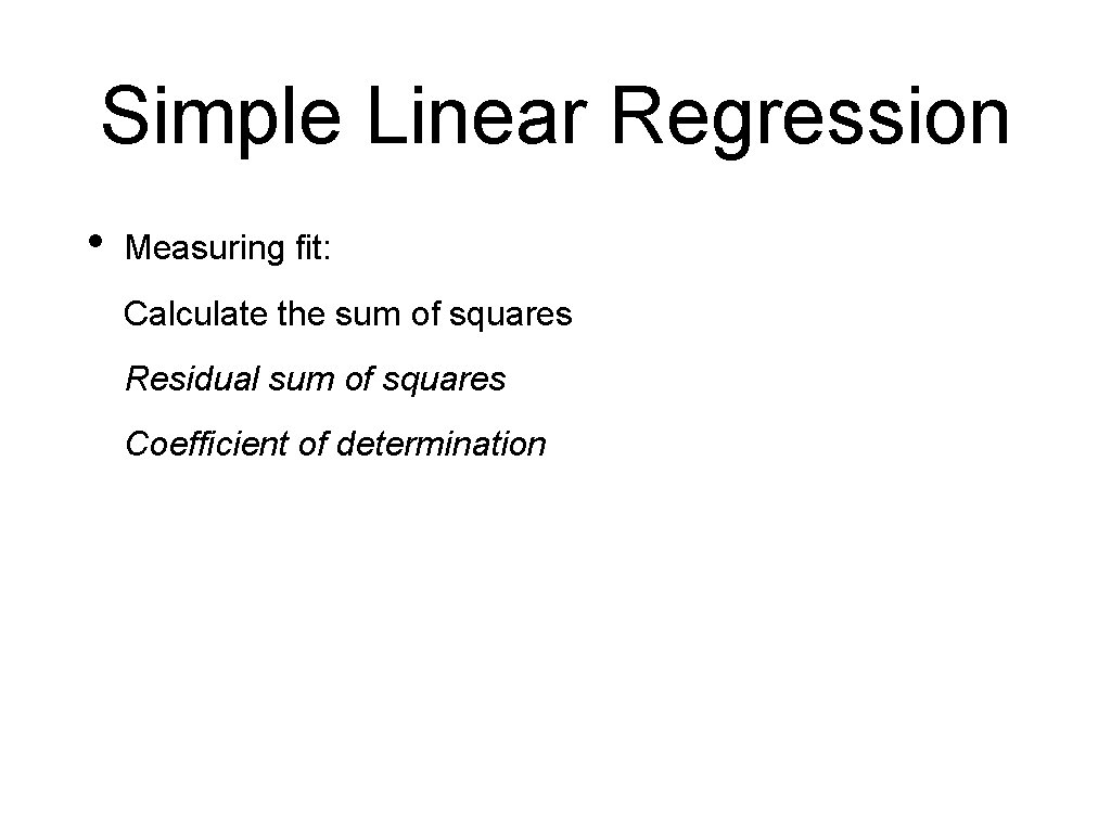 Simple Linear Regression • Measuring fit: Calculate the sum of squares Residual sum of