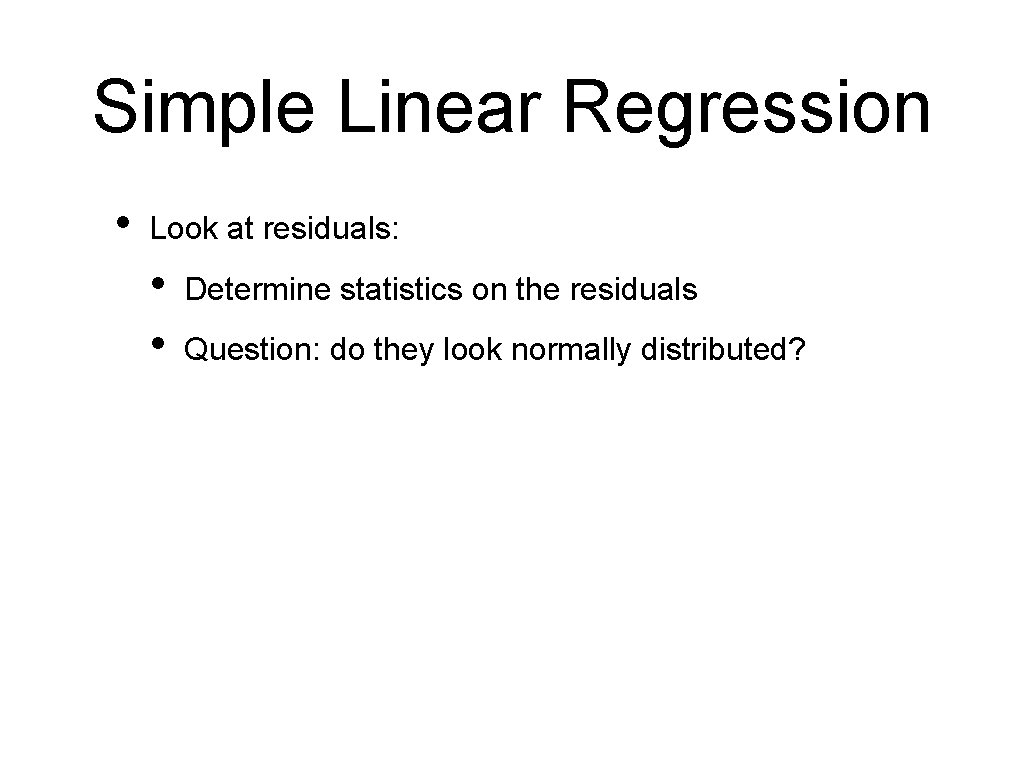 Simple Linear Regression • Look at residuals: • • Determine statistics on the residuals