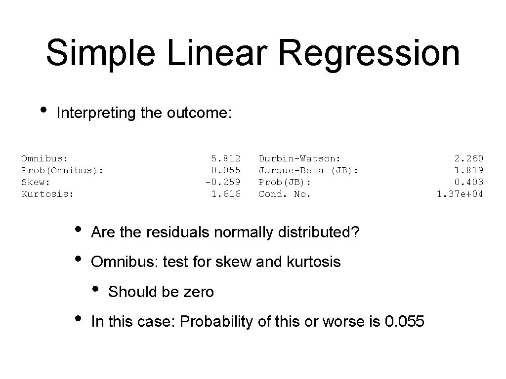 Simple Linear Regression • Interpreting the outcome: Omnibus: Prob(Omnibus): Skew: Kurtosis: • • Durbin-Watson: