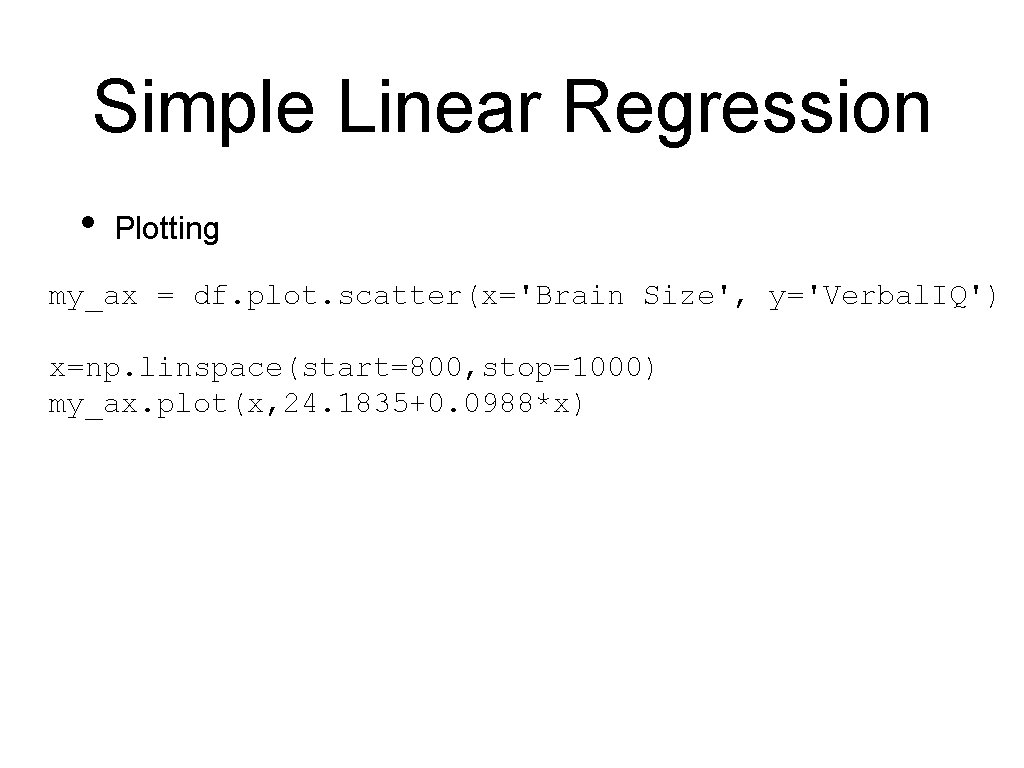 Simple Linear Regression • Plotting my_ax = df. plot. scatter(x='Brain Size', y='Verbal. IQ') x=np.