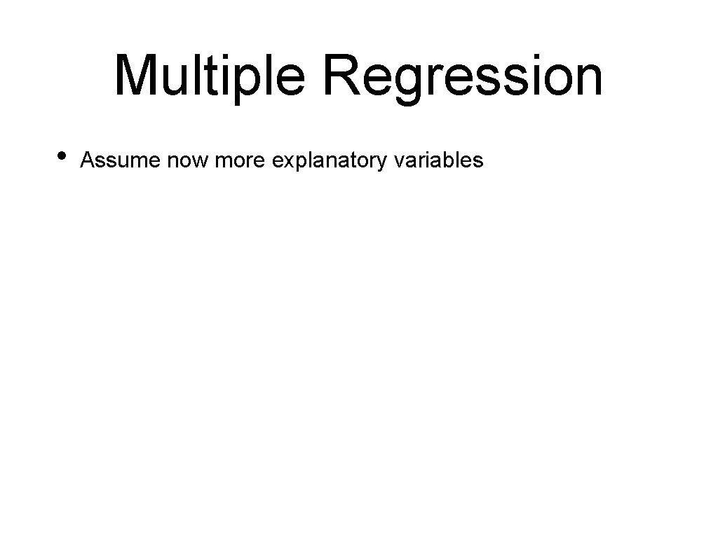 Multiple Regression • Assume now more explanatory variables 