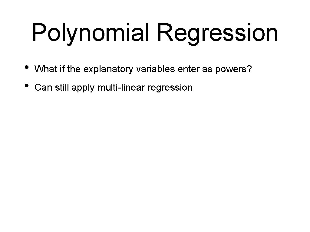 Polynomial Regression • • What if the explanatory variables enter as powers? Can still