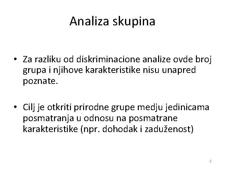 Analiza skupina • Za razliku od diskriminacione analize ovde broj grupa i njihove karakteristike