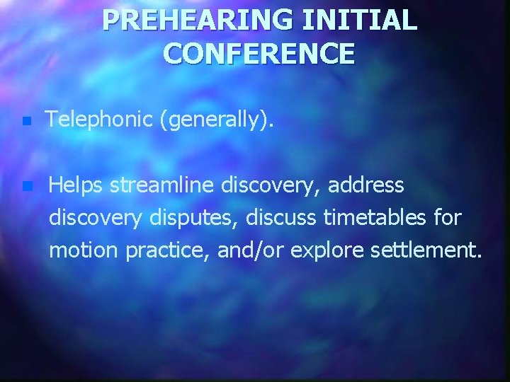 PREHEARING INITIAL CONFERENCE n n Telephonic (generally). Helps streamline discovery, address discovery disputes, discuss