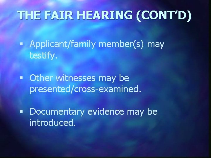 THE FAIR HEARING (CONT’D) § Applicant/family member(s) may testify. § Other witnesses may be