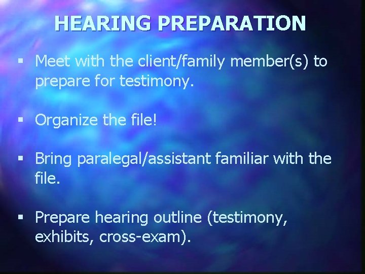 HEARING PREPARATION § Meet with the client/family member(s) to prepare for testimony. § Organize