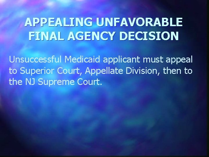 APPEALING UNFAVORABLE FINAL AGENCY DECISION Unsuccessful Medicaid applicant must appeal to Superior Court, Appellate