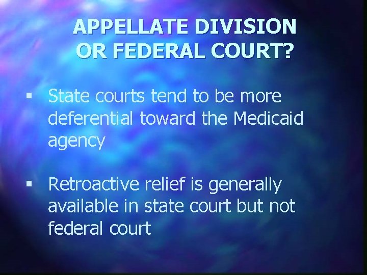 APPELLATE DIVISION OR FEDERAL COURT? § State courts tend to be more deferential toward