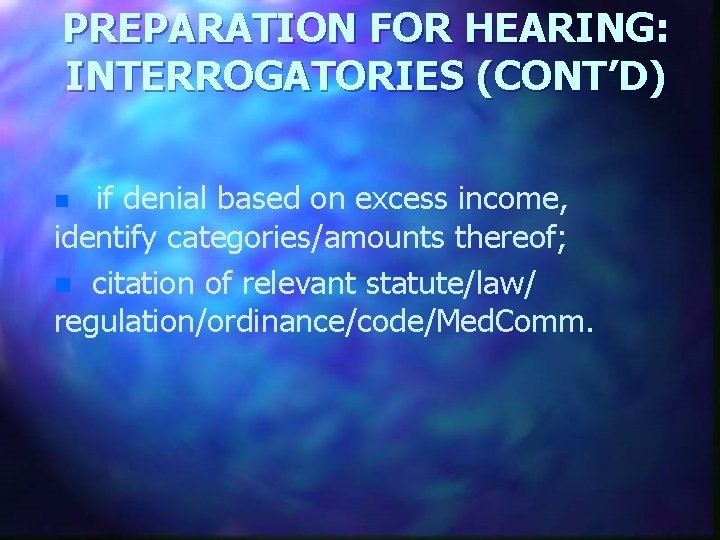 PREPARATION FOR HEARING: INTERROGATORIES (CONT’D) if denial based on excess income, identify categories/amounts thereof;