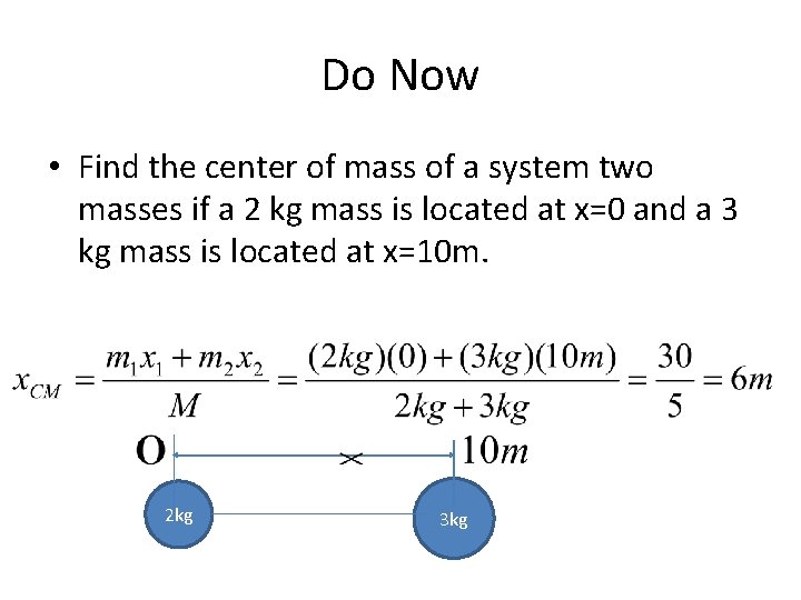 Do Now • Find the center of mass of a system two masses if