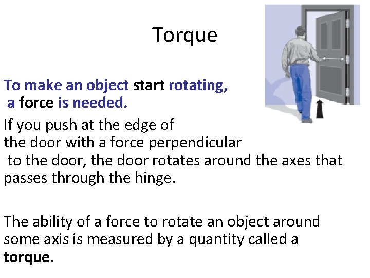 Torque To make an object start rotating, a force is needed. If you push