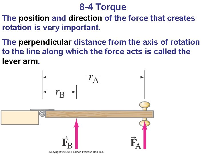 8 -4 Torque The position and direction of the force that creates rotation is