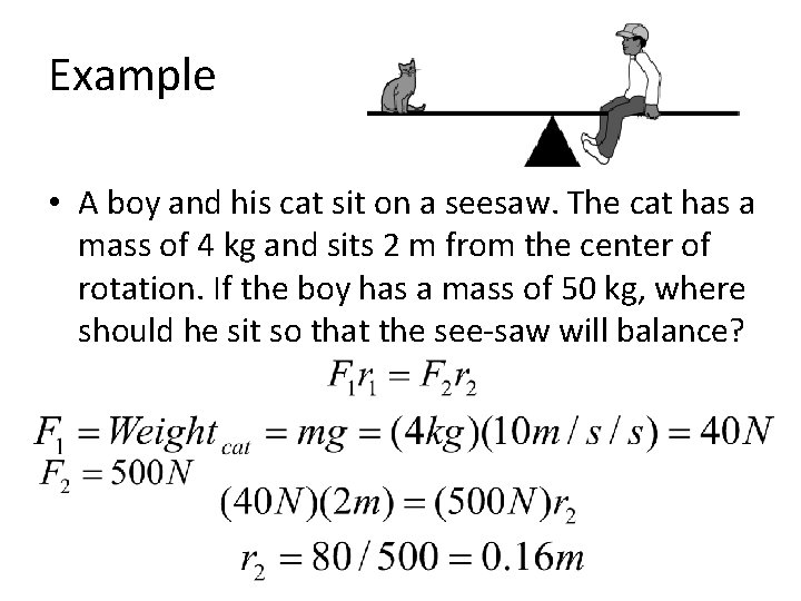 Example • A boy and his cat sit on a seesaw. The cat has