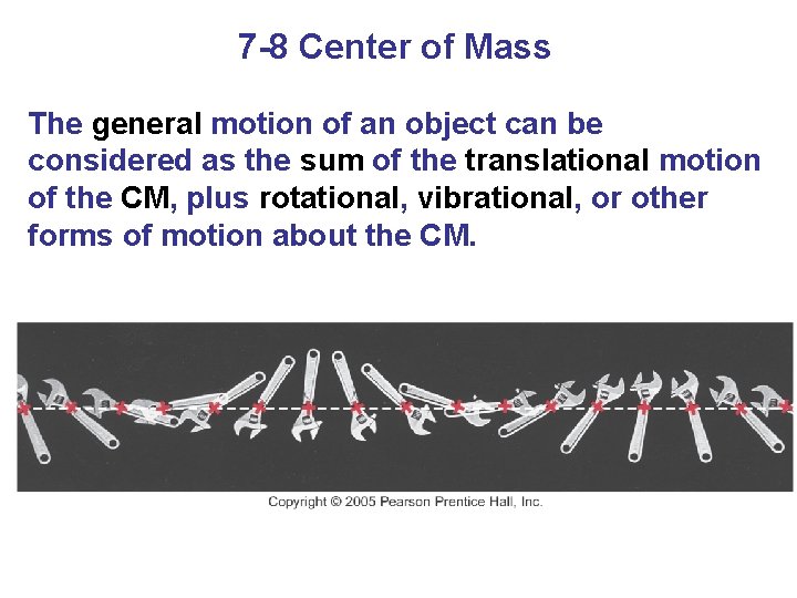 7 -8 Center of Mass The general motion of an object can be considered