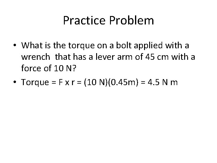 Practice Problem • What is the torque on a bolt applied with a wrench