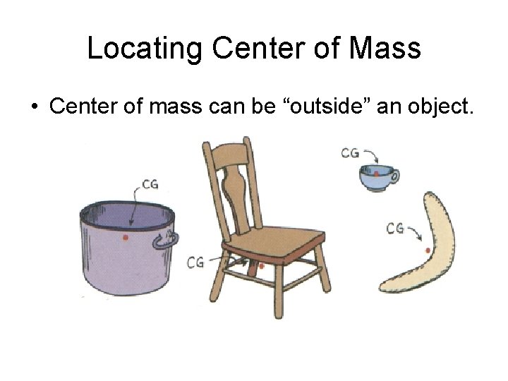 Locating Center of Mass • Center of mass can be “outside” an object. 