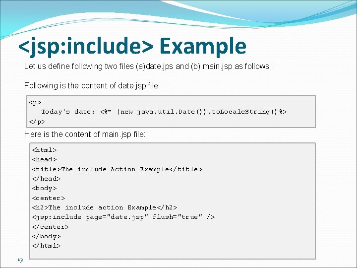 <jsp: include> Example Let us define following two files (a)date. jps and (b) main.