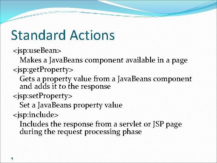 Standard Actions <jsp: use. Bean> Makes a Java. Beans component available in a page