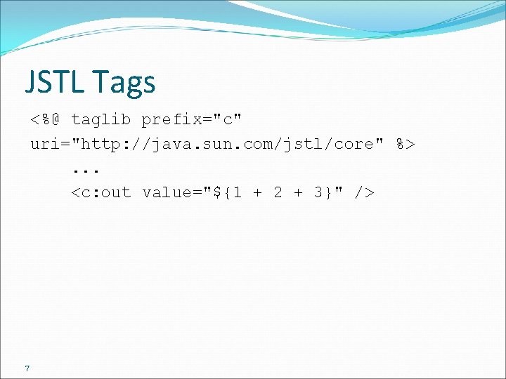 JSTL Tags <%@ taglib prefix="c" uri="http: //java. sun. com/jstl/core" %>. . . <c: out