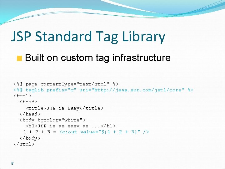 JSP Standard Tag Library Built on custom tag infrastructure <%@ page content. Type="text/html" %>