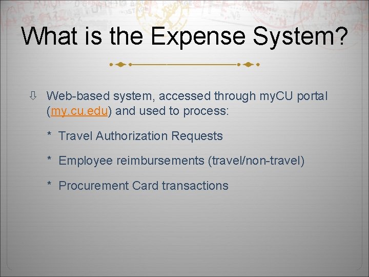 What is the Expense System? Web-based system, accessed through my. CU portal (my. cu.