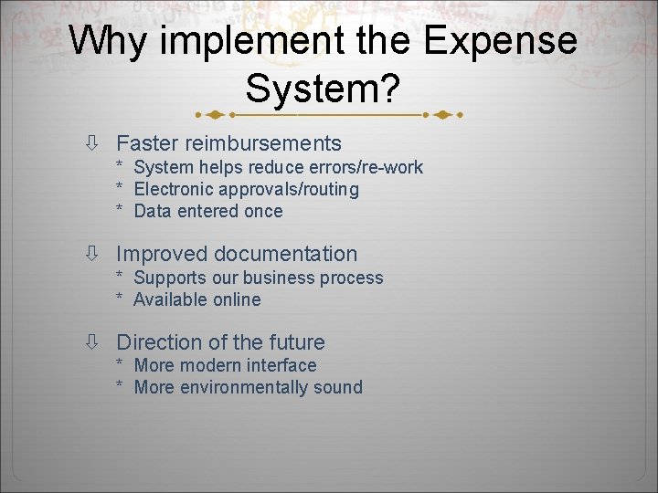 Why implement the Expense System? Faster reimbursements * System helps reduce errors/re-work * Electronic