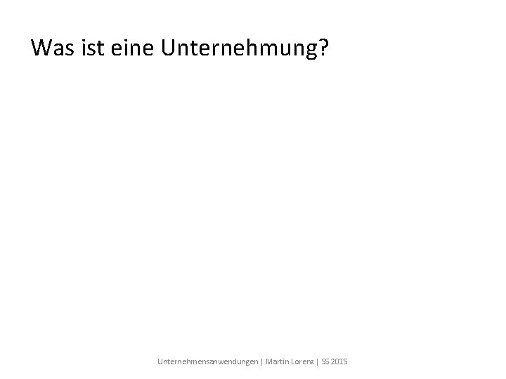 Was ist eine Unternehmung? Unternehmensanwendungen | Martin Lorenz | SS 2015 