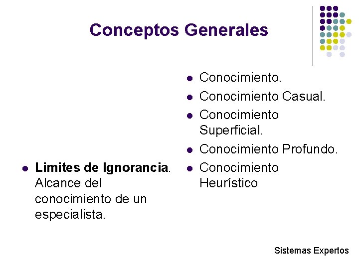 Conceptos Generales l l l Limites de Ignorancia. Alcance del conocimiento de un especialista.