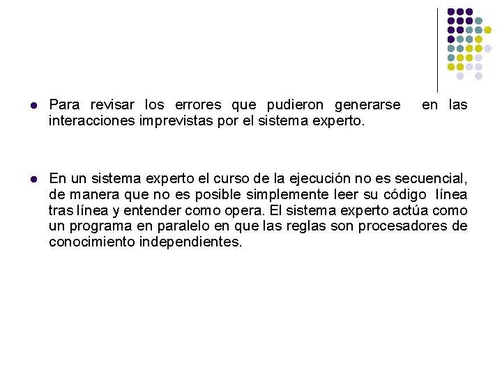 l Para revisar los errores que pudieron generarse interacciones imprevistas por el sistema experto.