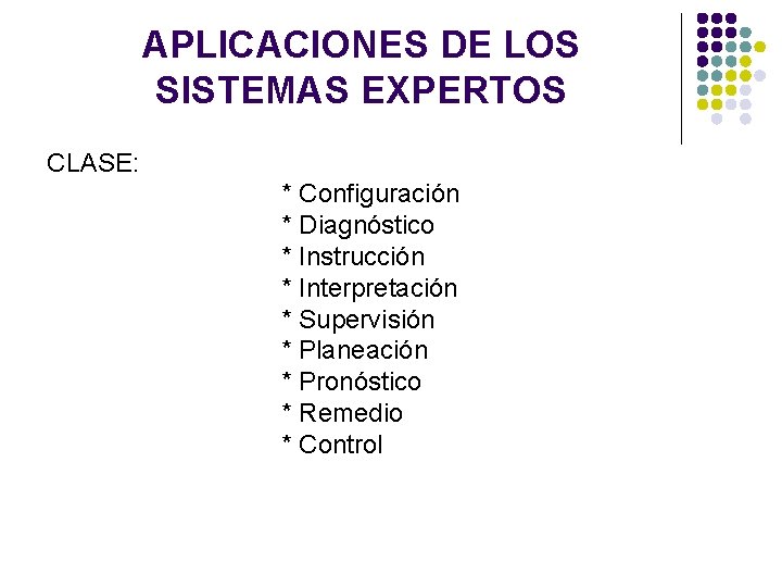 APLICACIONES DE LOS SISTEMAS EXPERTOS CLASE: * Configuración * Diagnóstico * Instrucción * Interpretación