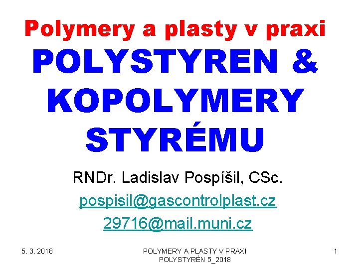 Polymery a plasty v praxi POLYSTYREN & KOPOLYMERY STYRÉMU RNDr. Ladislav Pospíšil, CSc. pospisil@gascontrolplast.