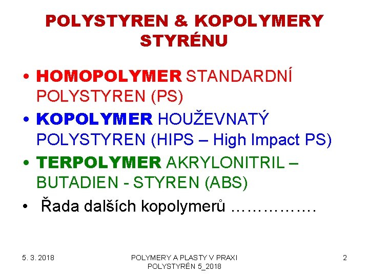 POLYSTYREN & KOPOLYMERY STYRÉNU • HOMOPOLYMER STANDARDNÍ POLYSTYREN (PS) • KOPOLYMER HOUŽEVNATÝ POLYSTYREN (HIPS