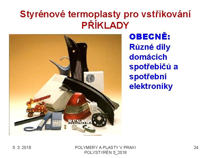 Styrénové termoplasty pro vstřikování PŘÍKLADY OBECNĚ: Různé díly domácích spotřebičů a spotřební elektroniky 5.