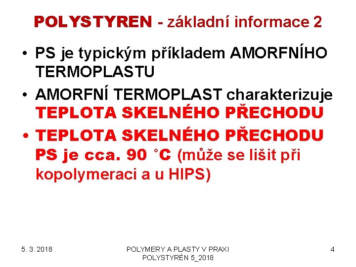 POLYSTYREN - základní informace 2 • PS je typickým příkladem AMORFNÍHO TERMOPLASTU • AMORFNÍ