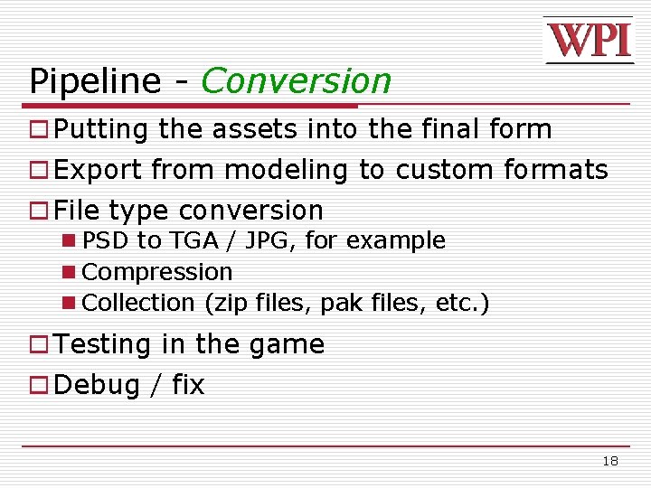 Pipeline - Conversion o Putting the assets into the final form o Export from