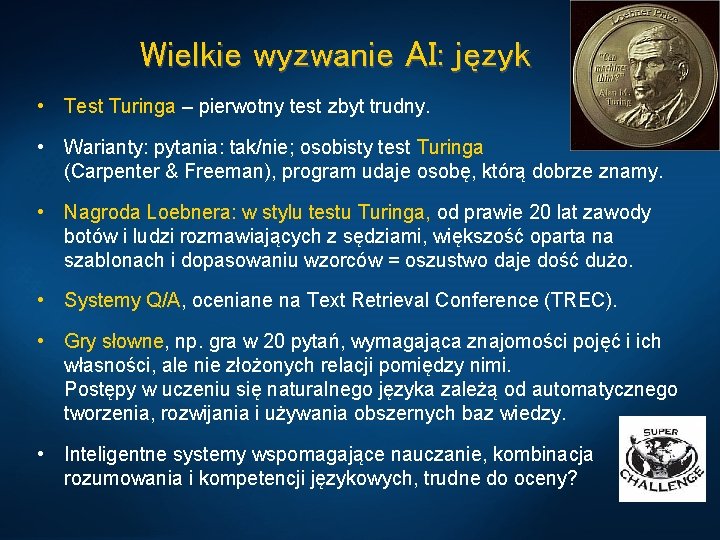 Wielkie wyzwanie AI: język • Test Turinga – pierwotny test zbyt trudny. • Warianty: