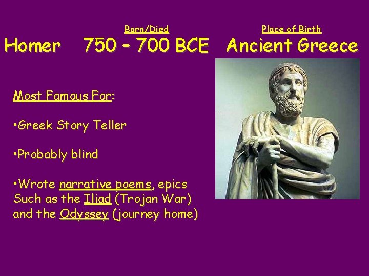 Homer Born/Died Place of Birth 750 – 700 BCE Ancient Greece Most Famous For: