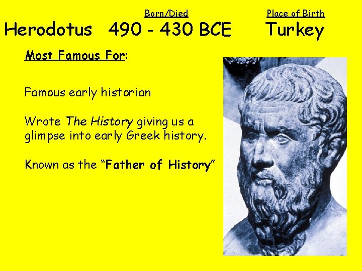 Born/Died Herodotus 490 - 430 BCE Most Famous For: Famous early historian Wrote The