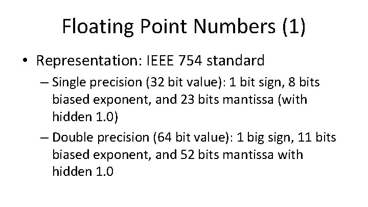 Floating Point Numbers (1) • Representation: IEEE 754 standard – Single precision (32 bit