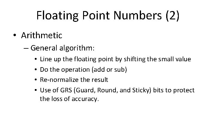 Floating Point Numbers (2) • Arithmetic – General algorithm: • • Line up the