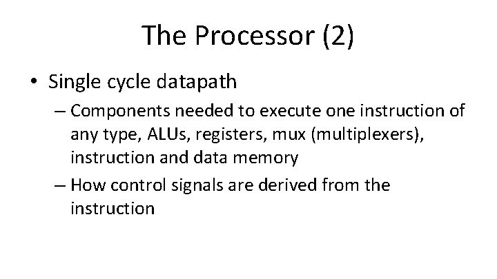 The Processor (2) • Single cycle datapath – Components needed to execute one instruction