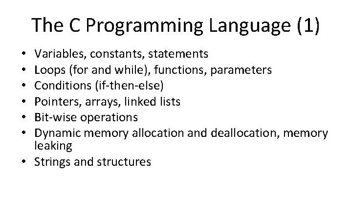 The C Programming Language (1) Variables, constants, statements Loops (for and while), functions, parameters