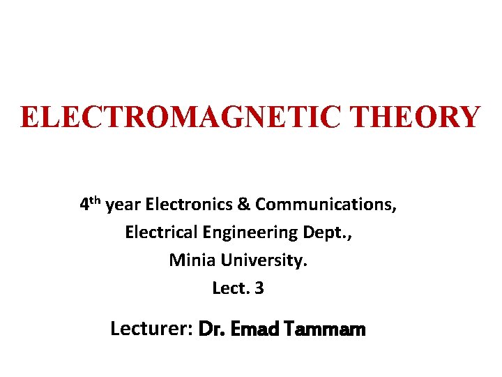 ELECTROMAGNETIC THEORY 4 th year Electronics & Communications, Electrical Engineering Dept. , Minia University.