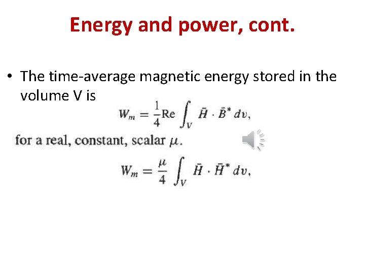 Energy and power, cont. • The time-average magnetic energy stored in the volume V