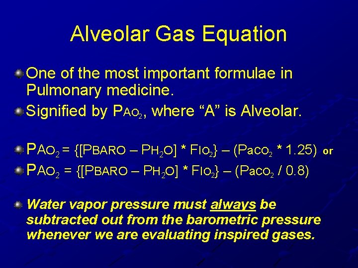 Alveolar Gas Equation One of the most important formulae in Pulmonary medicine. Signified by Alveolar Gas Equation One of the most important formulae in Pulmonary medicine. Signified by