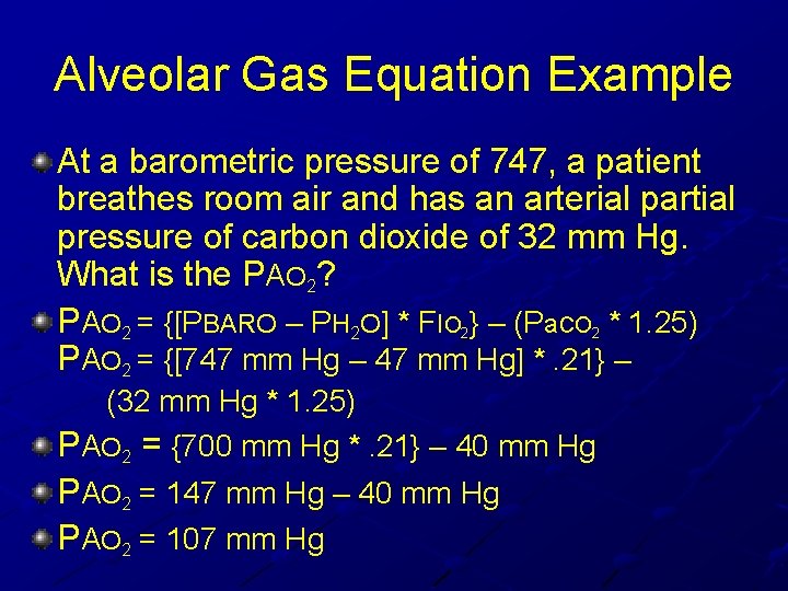 Alveolar Gas Equation Example At a barometric pressure of 747, a patient breathes room Alveolar Gas Equation Example At a barometric pressure of 747, a patient breathes room