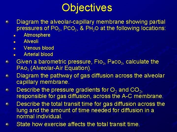 Objectives Diagram the alveolar-capillary membrane showing partial pressures of PO 2, PCO 2, & Objectives Diagram the alveolar-capillary membrane showing partial pressures of PO 2, PCO 2, &