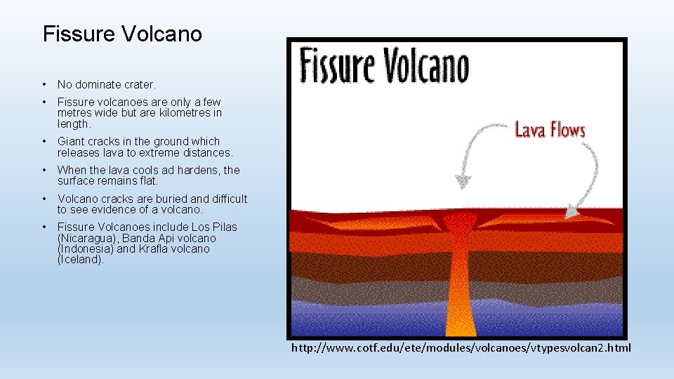 Fissure Volcano • No dominate crater. • Fissure volcanoes are only a few metres