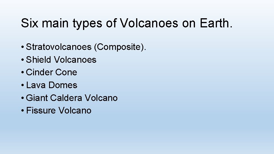 Six main types of Volcanoes on Earth. • Stratovolcanoes (Composite). • Shield Volcanoes •