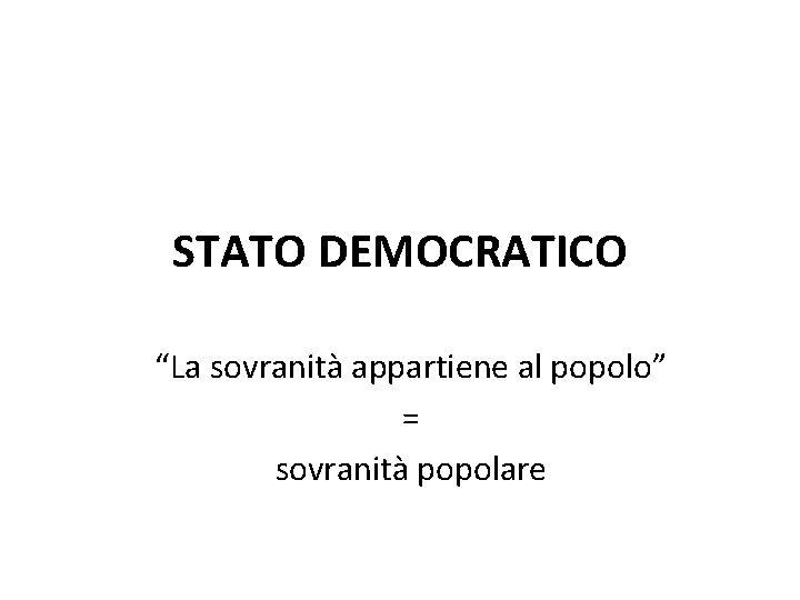 STATO DEMOCRATICO “La sovranità appartiene al popolo” = sovranità popolare 